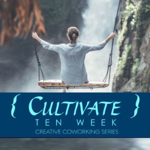 Cultivate ~ A 10 Week Creative Co-working Series